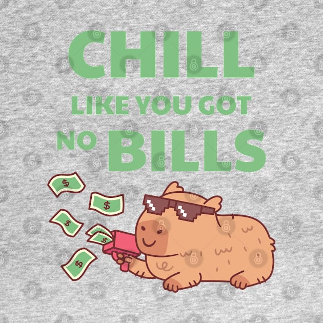 Chilling Capybara Chill Like You Got No Bills Funny Quote by rustydoodle